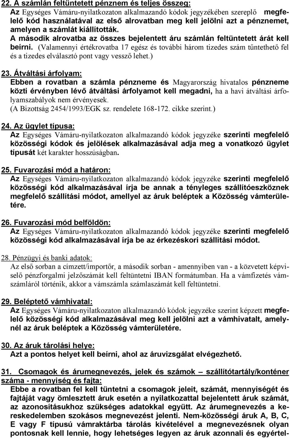 (Valamennyi értékrovatba 17 egész és további három tizedes szám tűntethető fel és a tizedes elválasztó pont vagy vessző lehet.) 23.