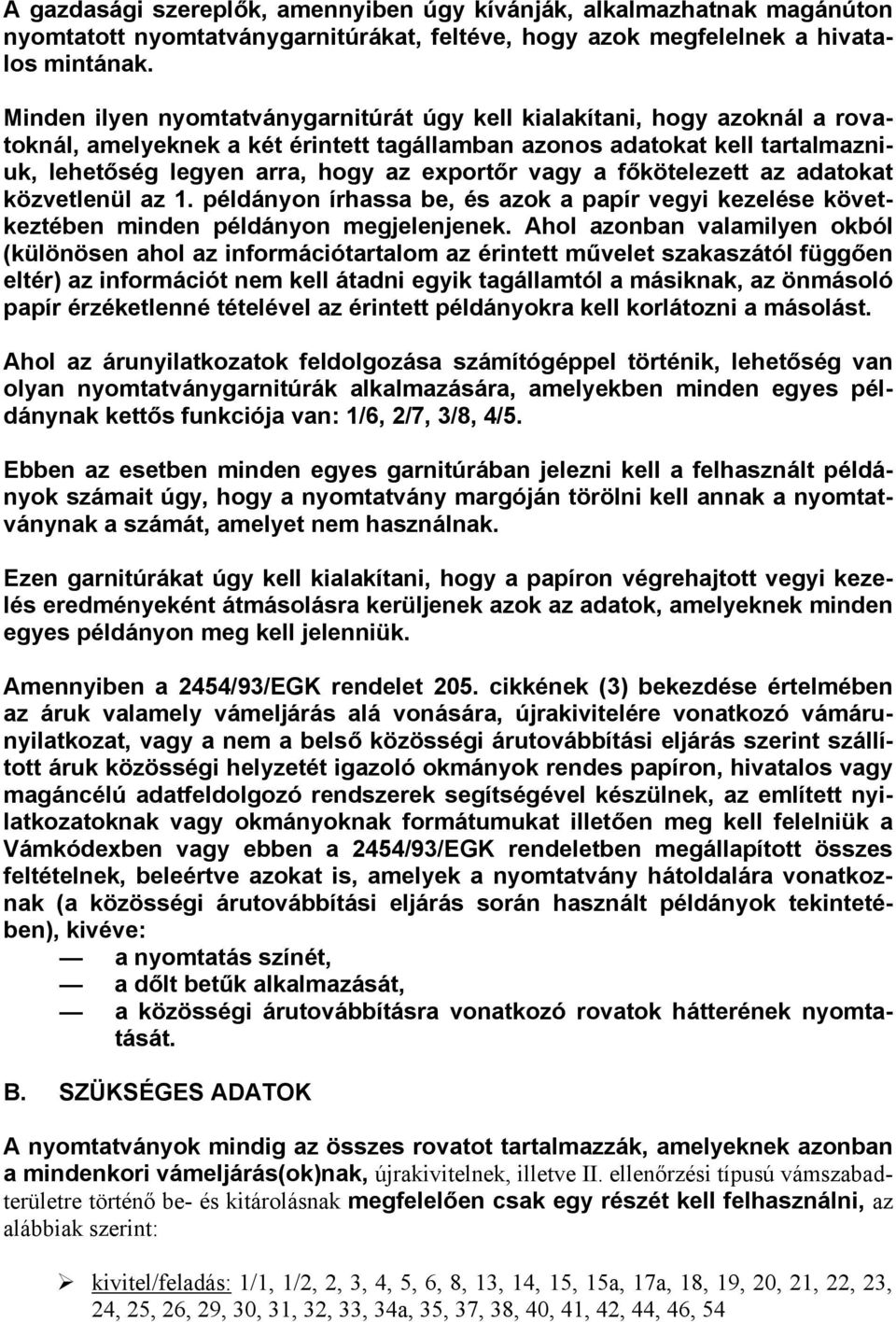 vagy a főkötelezett az adatokat közvetlenül az 1. példányon írhassa be, és azok a papír vegyi kezelése következtében minden példányon megjelenjenek.