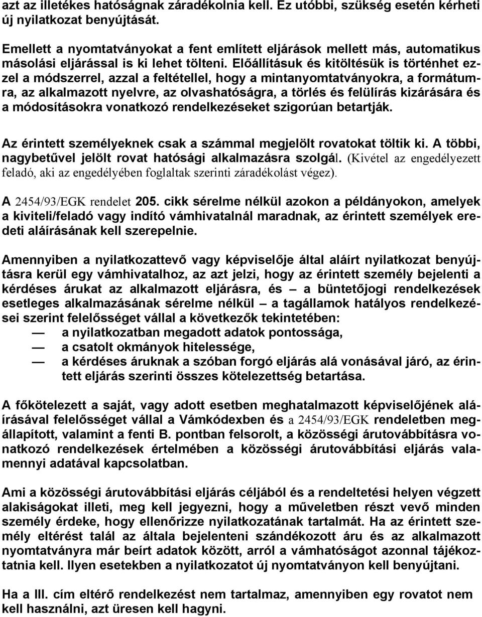 Előállításuk és kitöltésük is történhet ezzel a módszerrel, azzal a feltétellel, hogy a mintanyomtatványokra, a formátumra, az alkalmazott nyelvre, az olvashatóságra, a törlés és felülírás kizárására