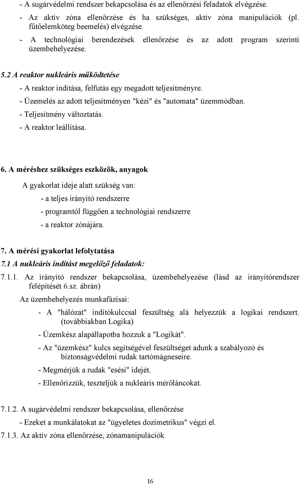 - Üzemelés az adott teljesítményen "kézi" és "automata" üzemmódban. - Teljesítmény változtatás. - A reaktor leállítása. 6.