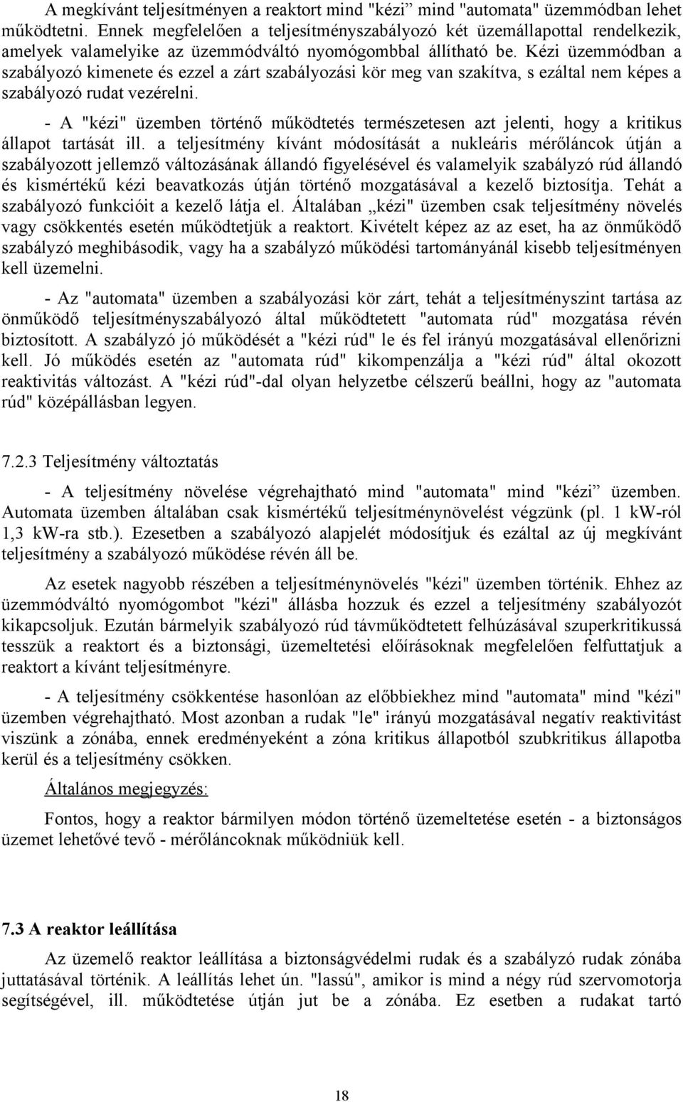 Kézi üzemmódban a szabályozó kimenete és ezzel a zárt szabályozási kör meg van szakítva, s ezáltal nem képes a szabályozó rudat vezérelni.