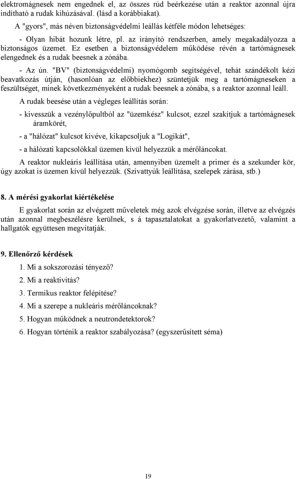 Ez esetben a biztonságvédelem működése révén a tartómágnesek elengednek és a rudak beesnek a zónába. - Az ún.