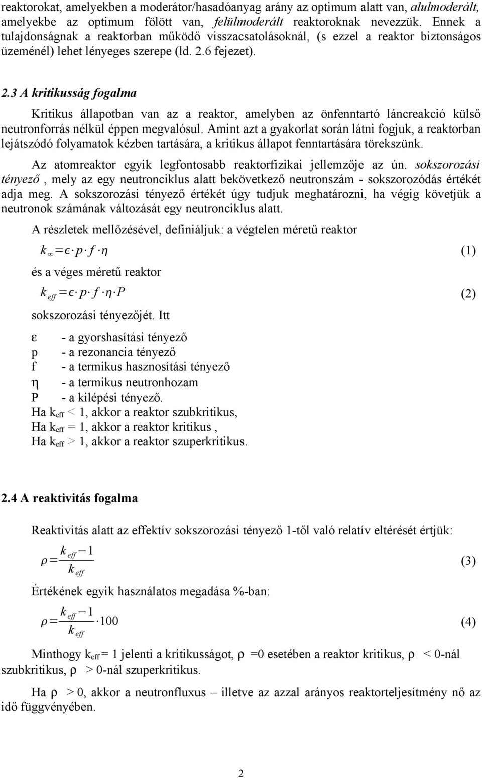 6 fejezet). 2.3 A kritikusság fogalma Kritikus állapotban van az a reaktor, amelyben az önfenntartó láncreakció külső neutronforrás nélkül éppen megvalósul.