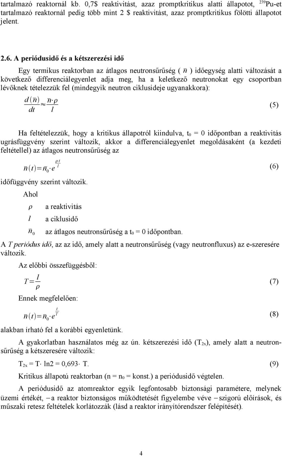 csoportban lévőknek tételezzük fel (mindegyik neutron ciklusideje ugyanakkora): d n n dt l (5) Ha feltételezzük, hogy a kritikus állapotról kiindulva, t0 = 0 időpontban a reaktivitás ugrásfüggvény