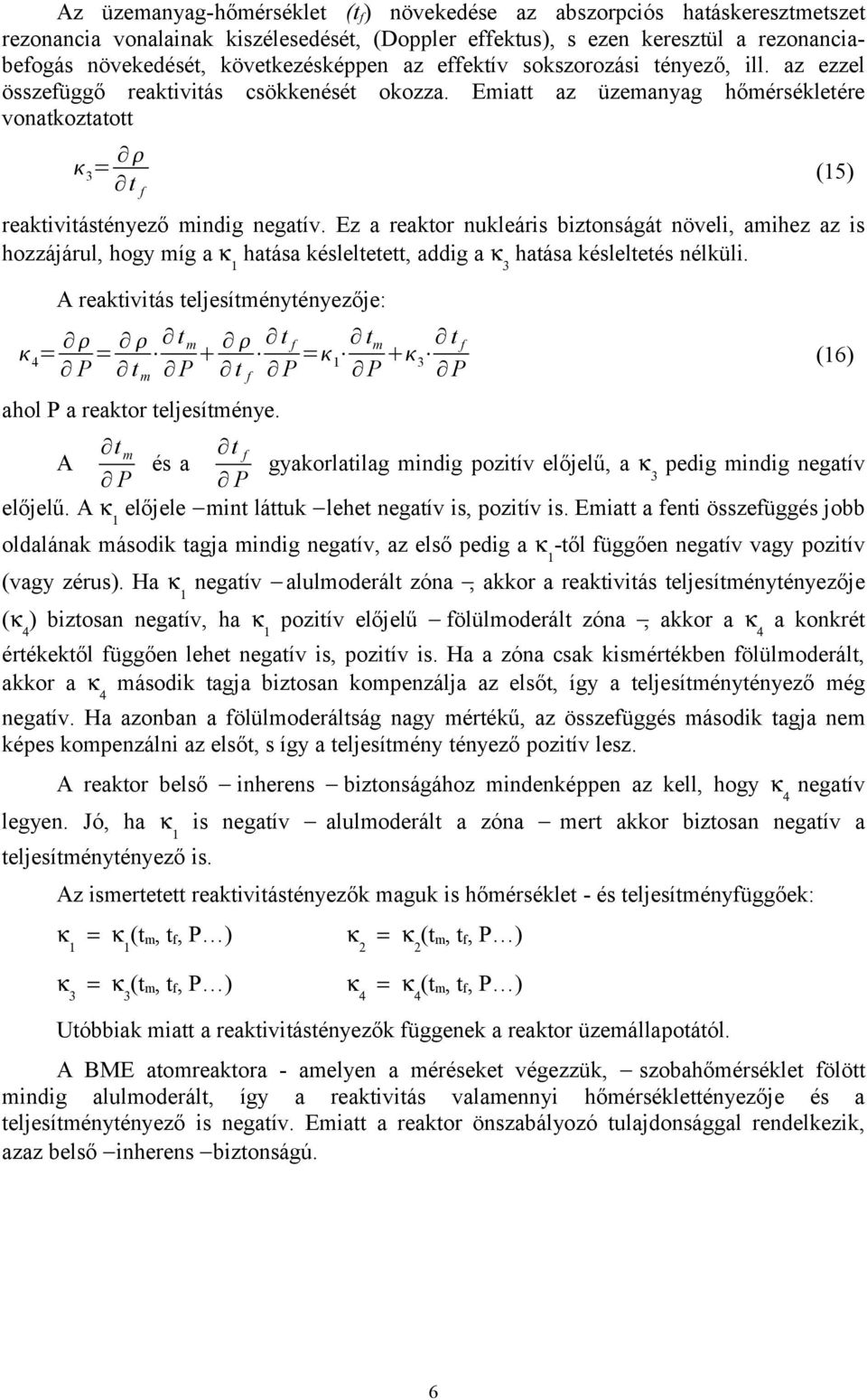 Emiatt az üzemanyag hőmérsékletére vonatkoztatott 3= t f (15) reaktivitástényező mindig negatív.