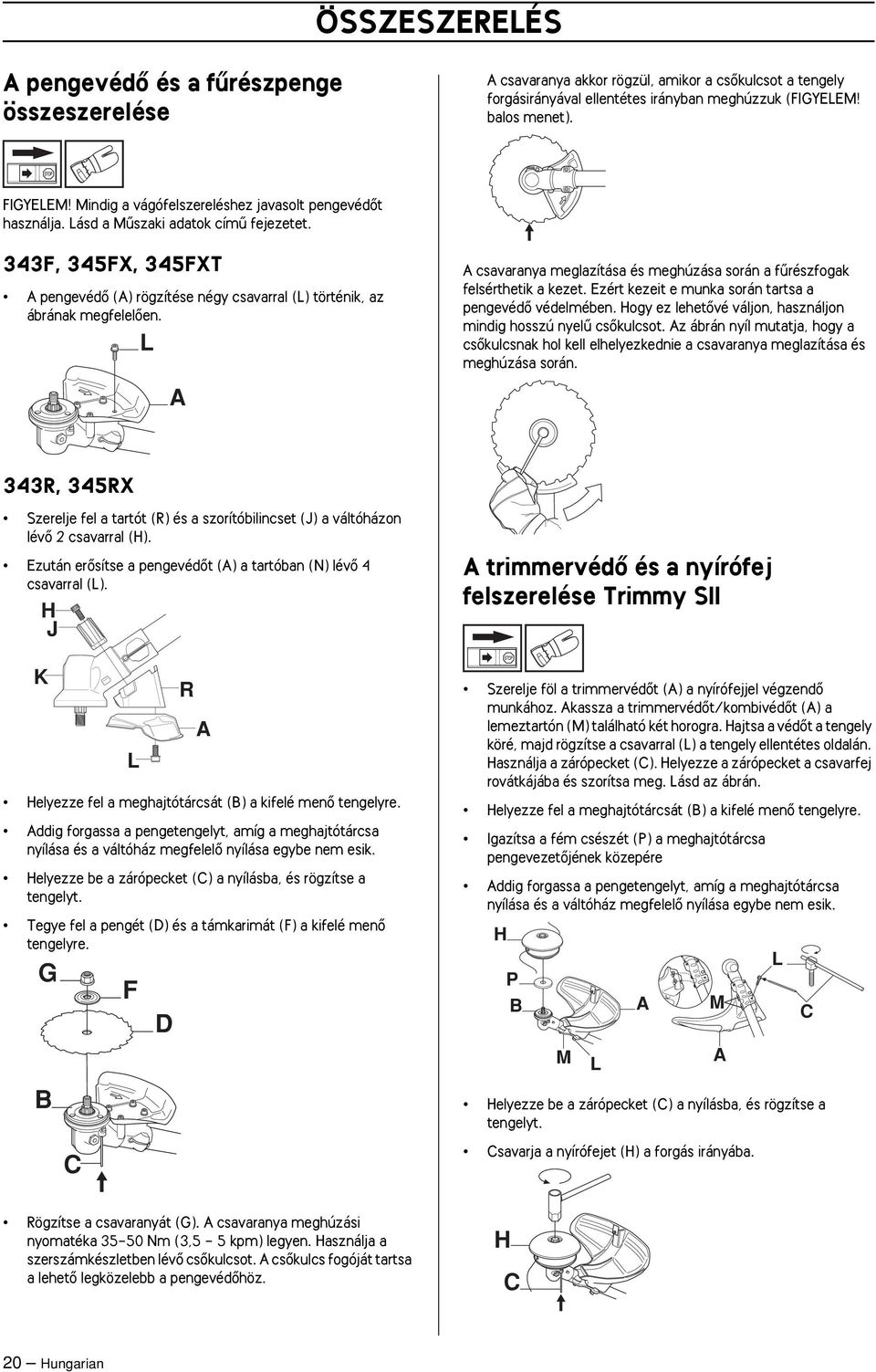 343F, 345FX, 345FXT A pengevédœ (A) rögzítése négy csavarral (L) történik, az ábrának megfelelœen. L A A csavaranya meglazítása és meghúzása során a fırészfogak felsérthetik a kezet.