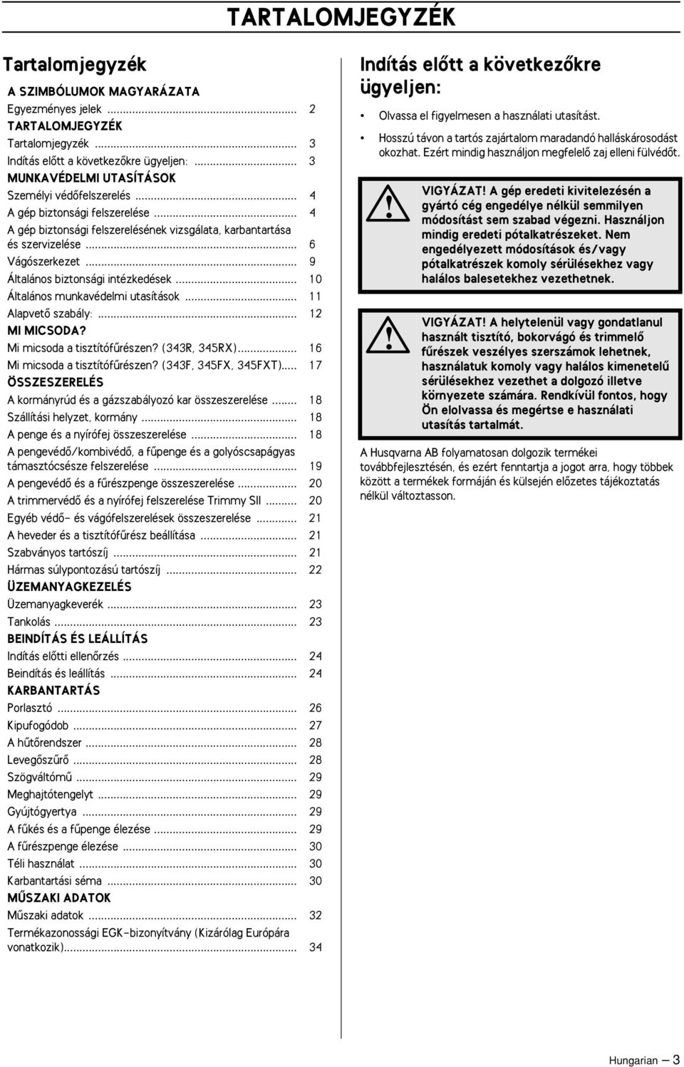 .. 9 Általános biztonsági intézkedések... 10 Általános munkavédelmi utasítások... 11 AlapvetŒ szabály:... 12 MI MICSODA? Mi micsoda a tisztítófırészen? (343R, 345RX)... 16 Mi micsoda a tisztítófırészen?