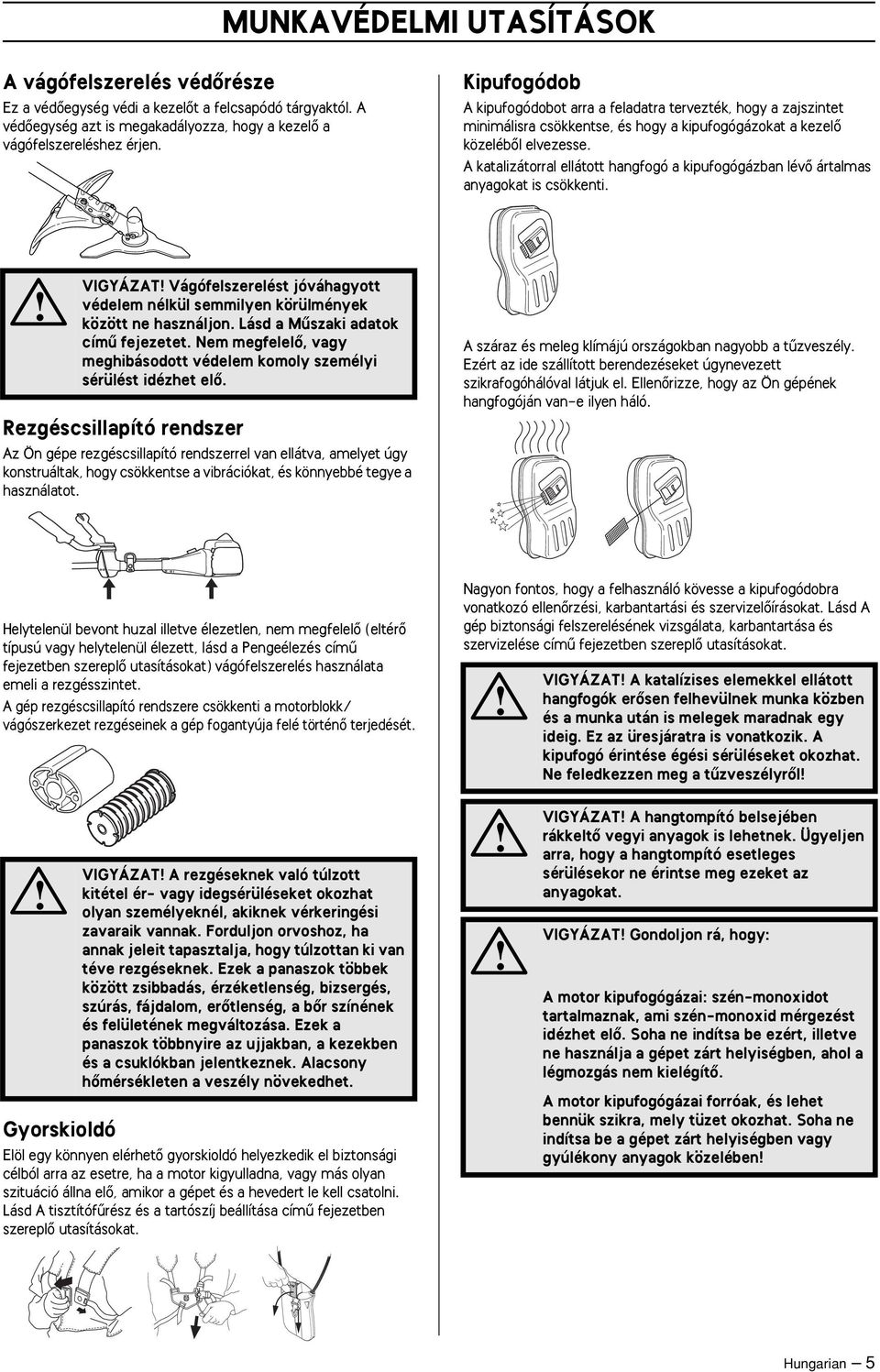 A katalizátorral ellátott hangfogó a kipufogógázban lévœ ártalmas anyagokat is csökkenti. VIGYÁZAT Vágófelszerelést jóváhagyott védelem nélkül semmilyen körülmények között ne használjon.