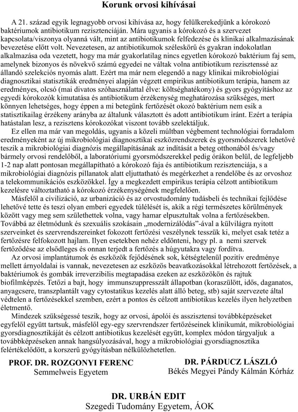 Nevezetesen, az antibiotikumok széleskörű és gyakran indokolatlan alkalmazása oda vezetett, hogy ma már gyakorlatilag nincs egyetlen kórokozó baktérium faj sem, amelynek bizonyos és növekvő számú