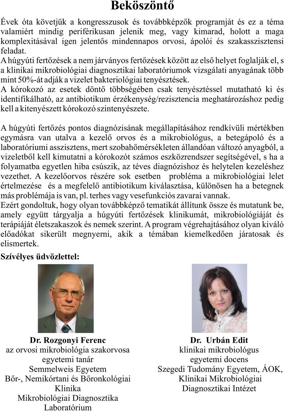 A húgyúti fertőzések a nem járványos fertőzések között az első helyet foglalják el, s a klinikai mikrobiológiai diagnosztikai laboratóriumok vizsgálati anyagának több mint 50%-át adják a vizelet