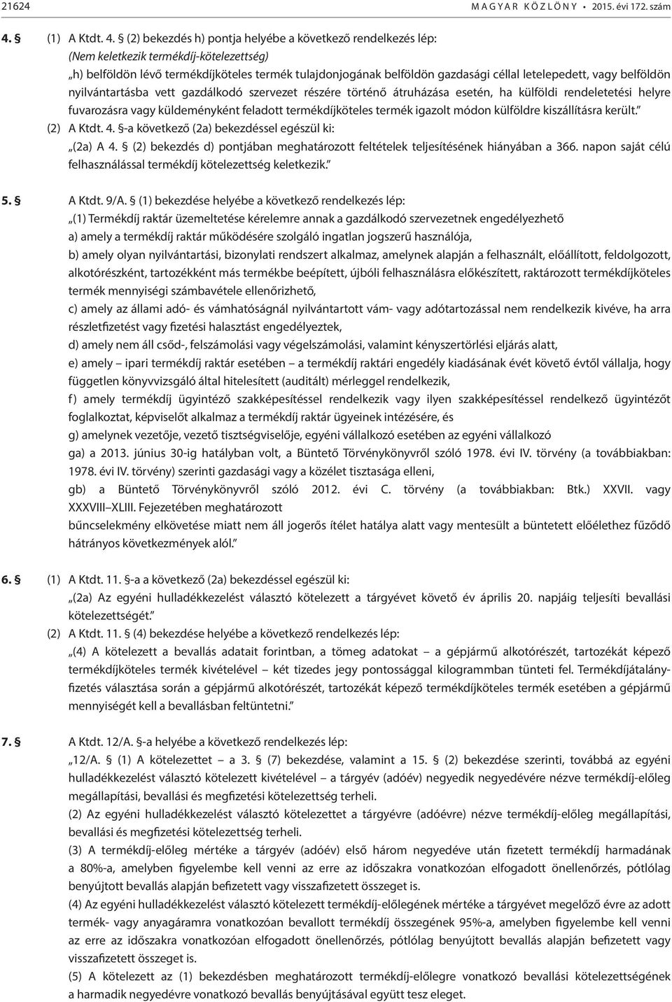 (2) bekezdés h) pontja helyébe a következő rendelkezés lép: (Nem keletkezik termékdíj-kötelezettség) h) belföldön lévő termékdíjköteles termék tulajdonjogának belföldön gazdasági céllal letelepedett,