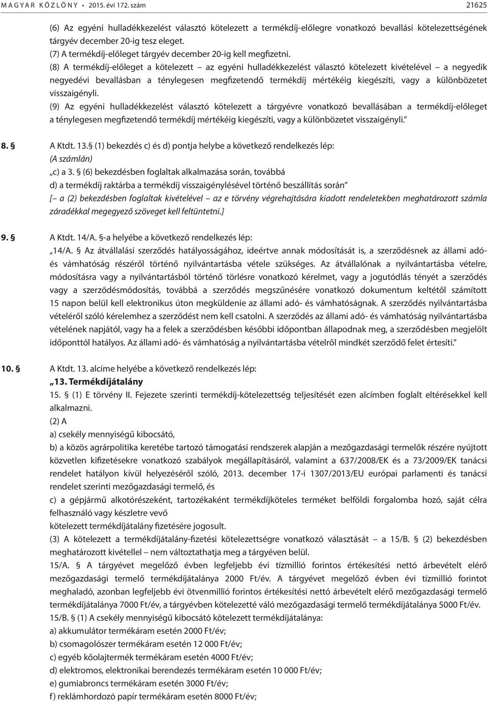 (8) termékdíj-előleget a kötelezett az egyéni hulladékkezelést választó kötelezett kivételével a negyedik negyedévi bevallásban a ténylegesen megfizetendő termékdíj mértékéig kiegészíti, vagy a