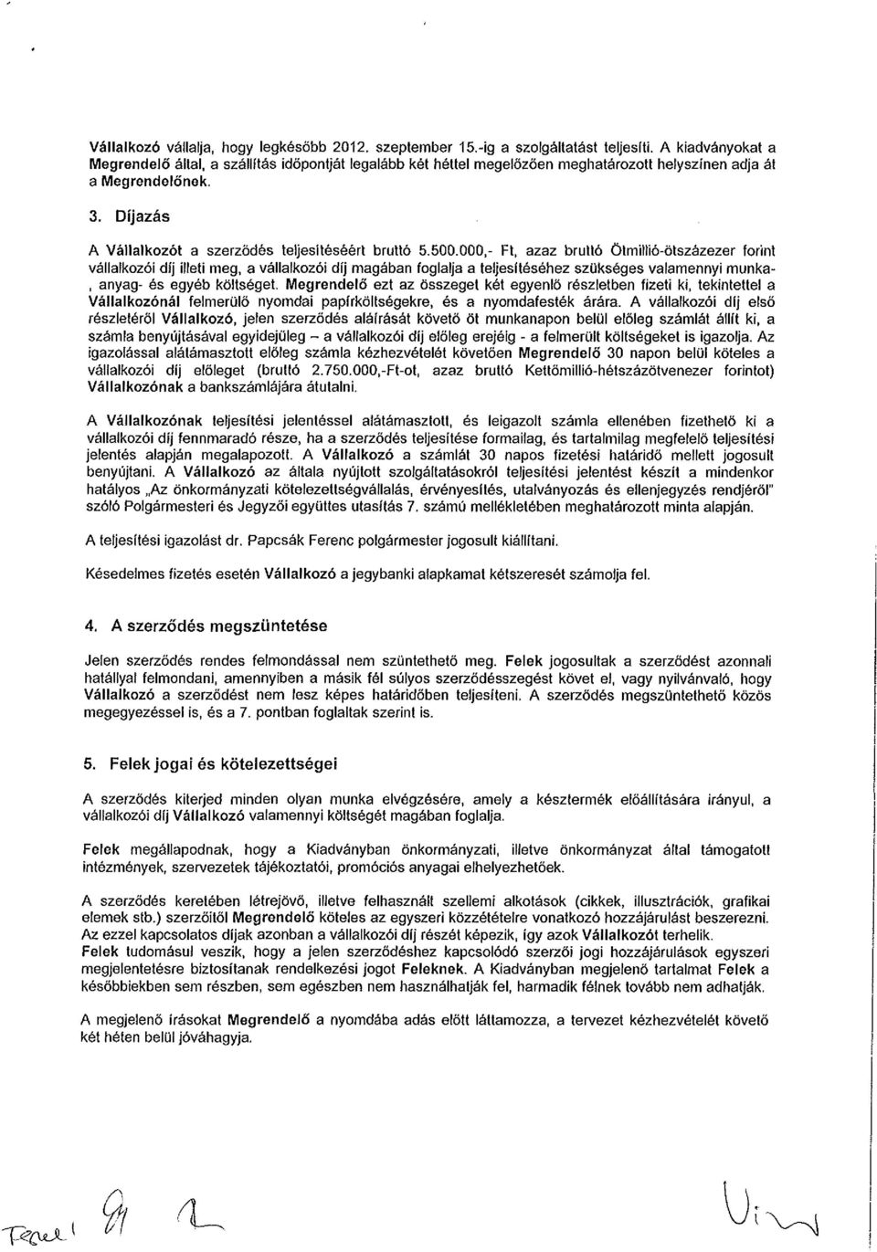 500.000,- Ft, azaz bruttó Ötmillió-ötszázezer forint vállalkozói díj illeti meg, a vállalkozót díj magában foglalja a teljesítéséhez szükséges valamennyi munka-, anyag- és egyéb költséget.