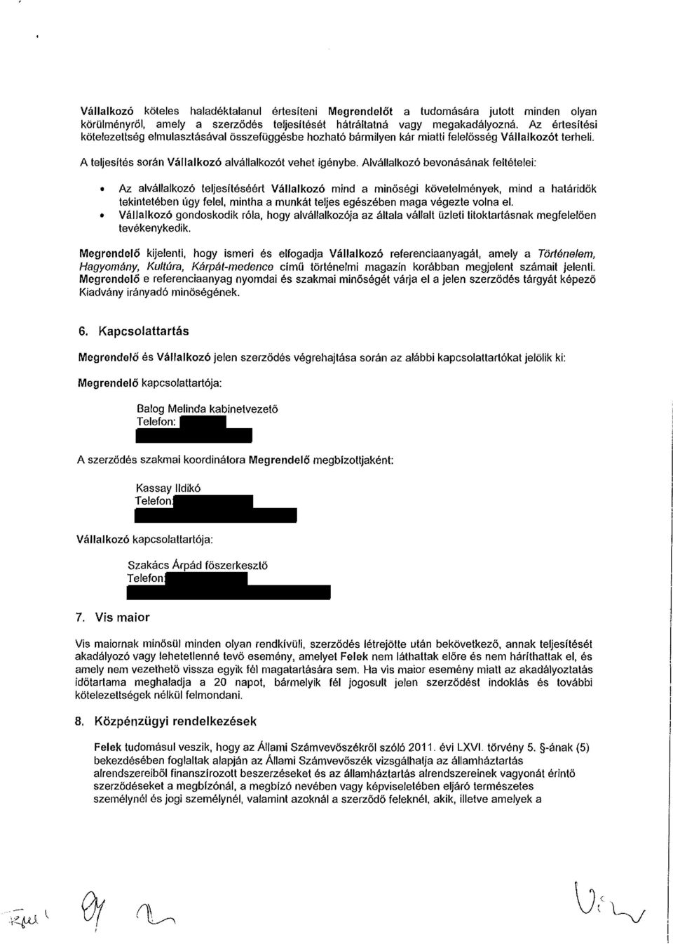 Alvállalkozó bevonásának feltételei: Az alvállalkozó teljesítéséért Vállalkozó mind a minőségi követelmények, mind a határidők tekintetében úgy felel, mintha a munkát teljes egészében maga végezte