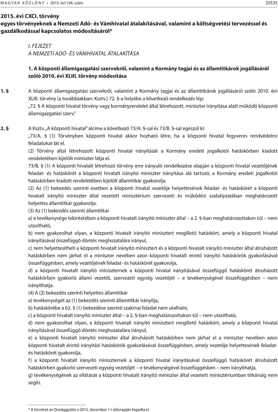 FEJEZET A NEMZETI ADÓ- ÉS VÁMHIVATAL ÁTALAKÍTÁSA 1. A központi államigazgatási szervekről, valamint a Kormány tagjai és az államtitkárok jogállásáról szóló 2010. évi XLIII. törvény módosítása 1.