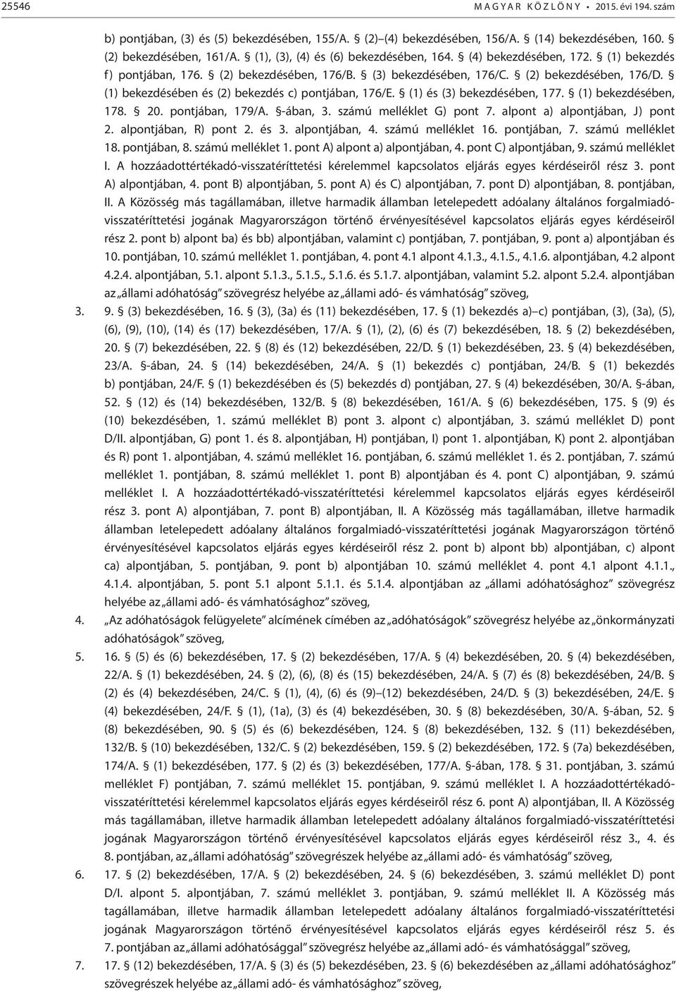 (1) bekezdésében és (2) bekezdés c) pontjában, 176/E. (1) és (3) bekezdésében, 177. (1) bekezdésében, 178. 20. pontjában, 179/A. -ában, 3. számú melléklet G) pont 7. alpont a) alpontjában, J) pont 2.