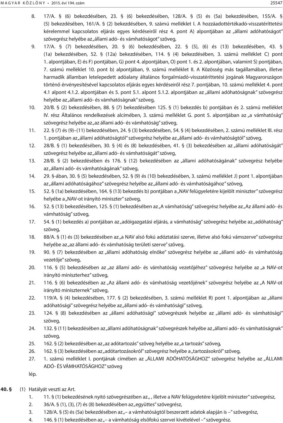 17/A. (7) bekezdésében, 20. (6) bekezdésében, 22. (5), (6) és (13) bekezdésében, 43. (1a) bekezdésében, 52. (12a) bekezdésében, 114. (4) bekezdésében, 3. számú melléklet C) pont 1.