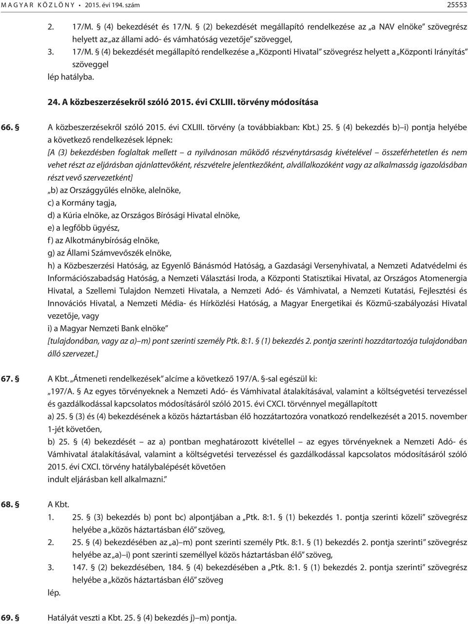 (4) bekezdését megállapító rendelkezése a Központi Hivatal szövegrész helyett a Központi Irányítás szöveggel lép hatályba. 24. A közbeszerzésekről szóló 2015. évi CXLIII. törvény módosítása 66.