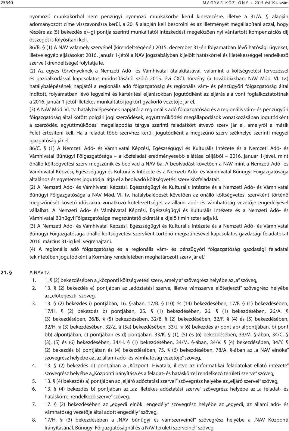 folyósítani kell. 86/B. (1) A NAV valamely szervénél (kirendeltségénél) 2015. december 31-én folyamatban lévő hatósági ügyeket, illetve egyéb eljárásokat 2016.