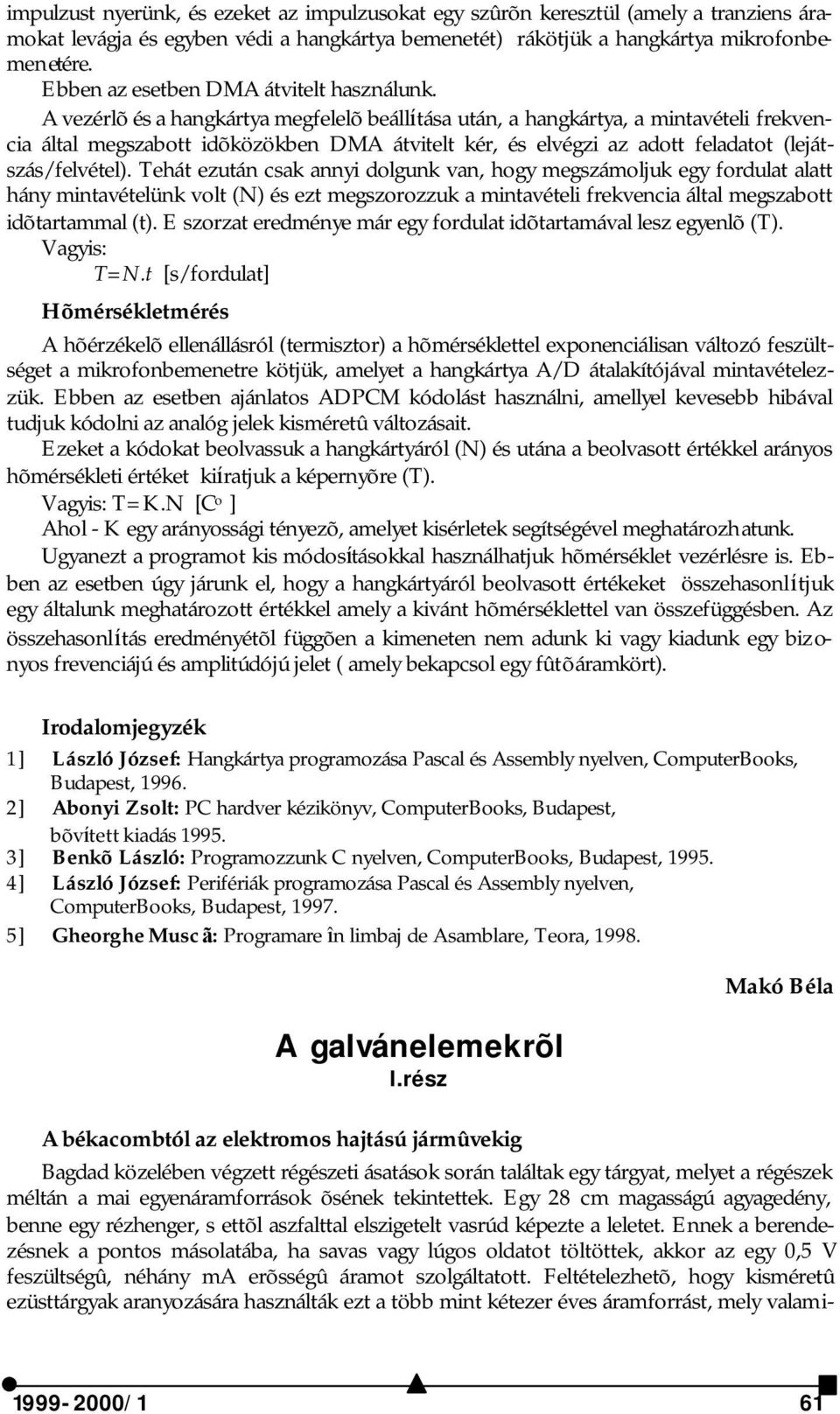 A vezérlõ és a hangkártya megfelelõ beállítása után, a hangkártya, a mintavételi frekvencia által megszabott idõközökben DMA átvitelt kér, és elvégzi az adott feladatot (lejátszás/felvétel).