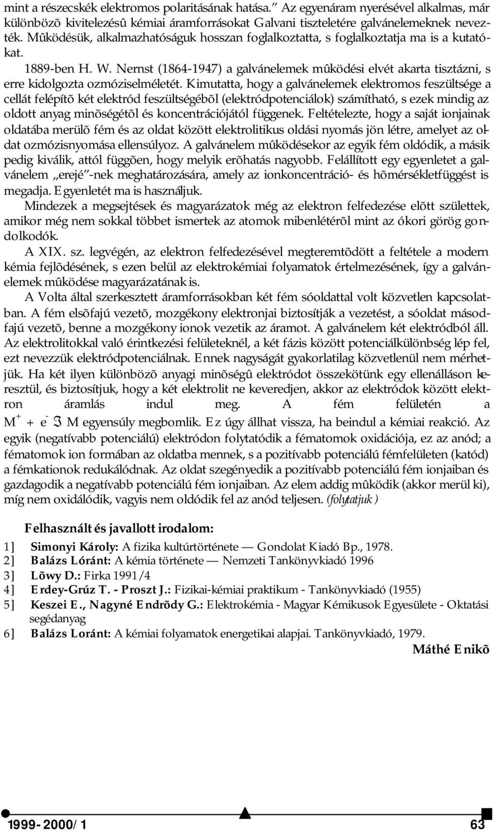 Nernst (1864-1947) a galvánelemek mûködési elvét akarta tisztázni, s erre kidolgozta ozmóziselméletét.