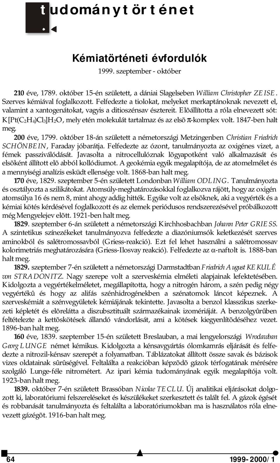 Elõállította a róla elnevezett sót: K[Pt(C2H4)Cl3]H2O, mely etén molekulát tartalmaz és az elsõ π-komplex volt. 1847-ben halt meg. 200 éve, 1799.