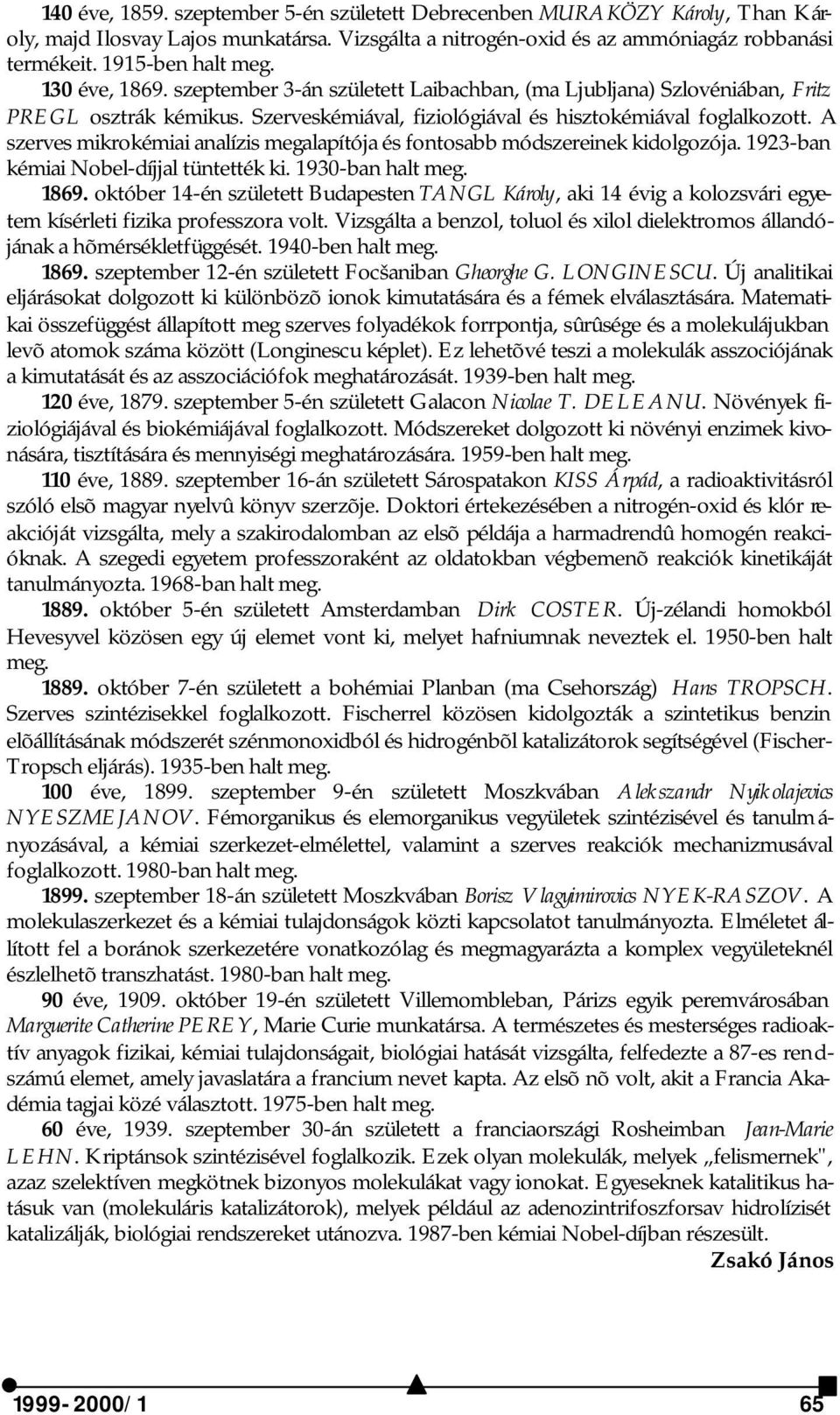 A szerves mikrokémiai analízis megalapítója és fontosabb módszereinek kidolgozója. 1923-ban kémiai Nobel-díjjal tüntették ki. 1930-ban halt meg. 1869.