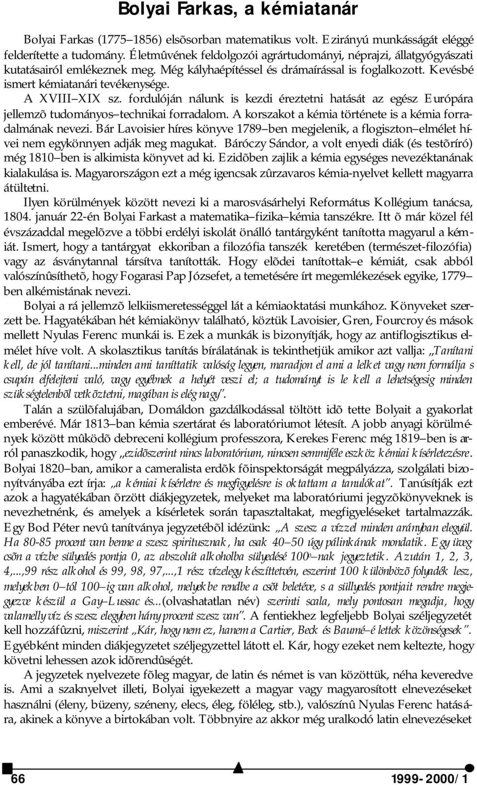 A XVIII XIX sz. fordulóján nálunk is kezdi éreztetni hatását az egész Európára jellemzõ tudományos technikai forradalom. A korszakot a kémia története is a kémia forradalmának nevezi.