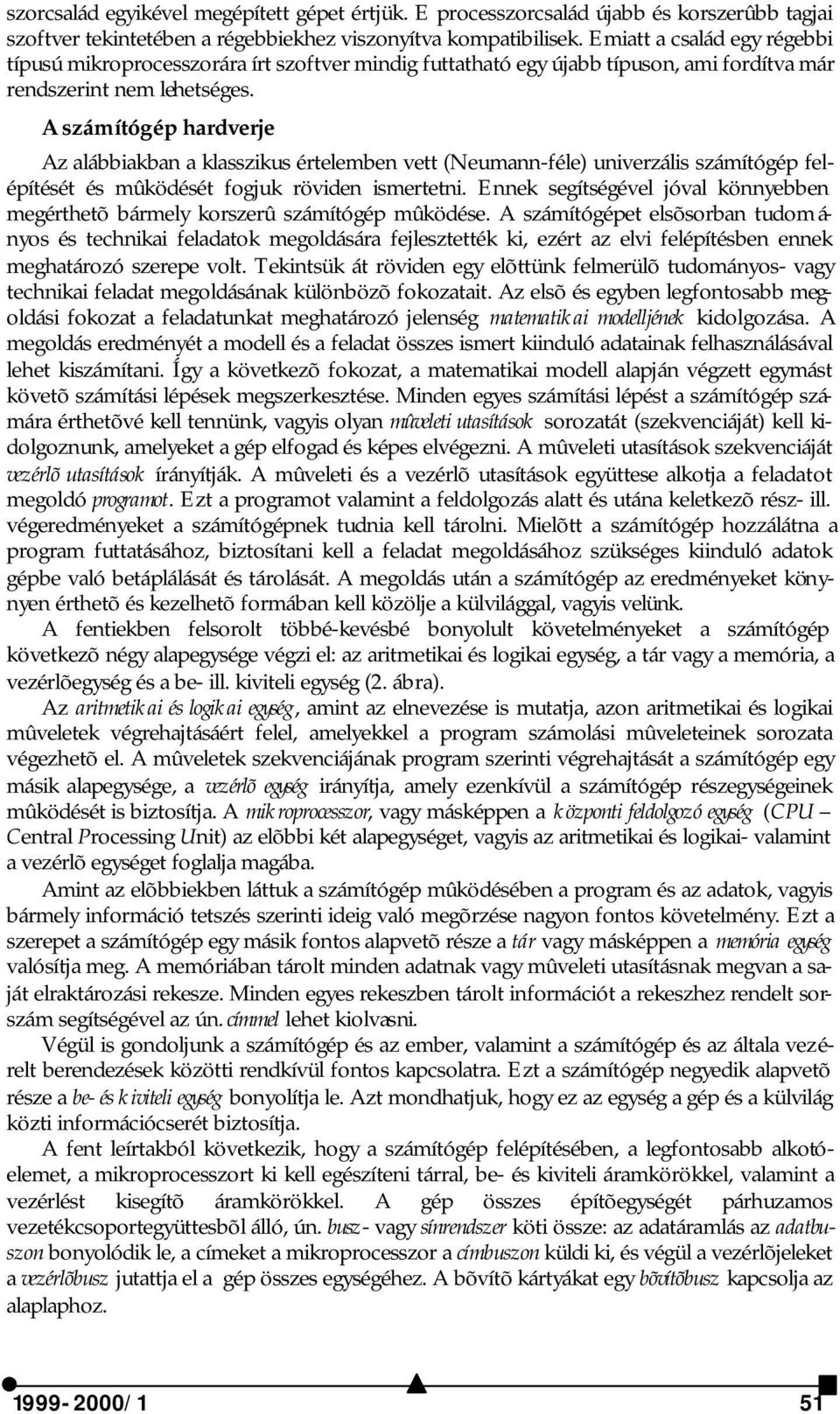 A számítógép hardverje Az alábbiakban a klasszikus értelemben vett (Neumann-féle) univerzális számítógép felépítését és mûködését fogjuk röviden ismertetni.