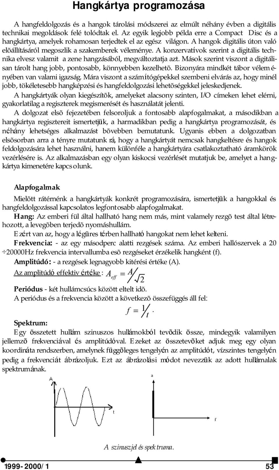 A konzervatívok szerint a digitális technika elvesz valamit a zene hangzásából, megváltoztatja azt. Mások szerint viszont a digitálisan tárolt hang jobb, pontosabb, könnyebben kezelhetõ.
