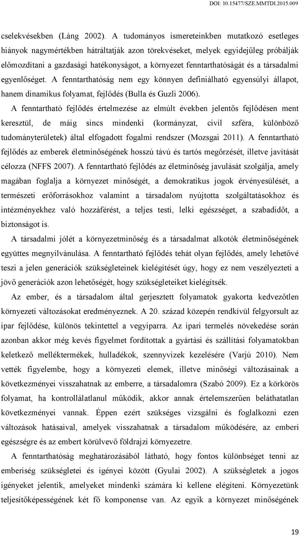 fenntarthatóságát és a társadalmi egyenlőséget. A fenntarthatóság nem egy könnyen definiálható egyensúlyi állapot, hanem dinamikus folyamat, fejlődés (Bulla és Guzli 2006).