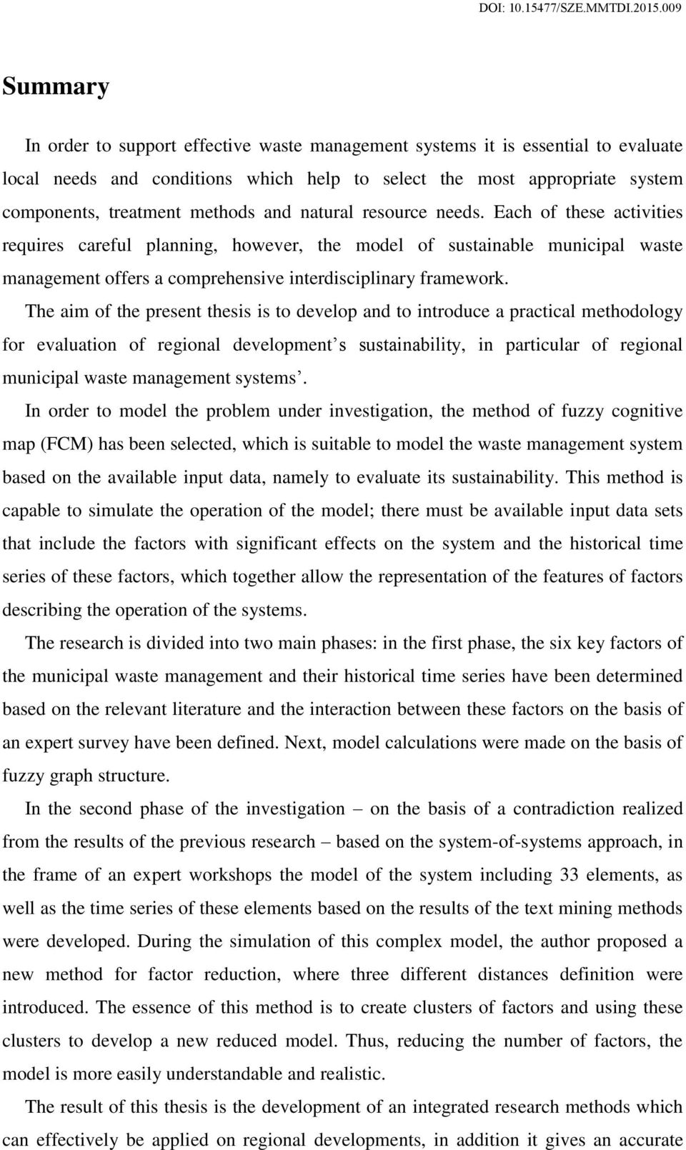 The aim of the present thesis is to develop and to introduce a practical methodology for evaluation of regional development s sustainability, in particular of regional municipal waste management