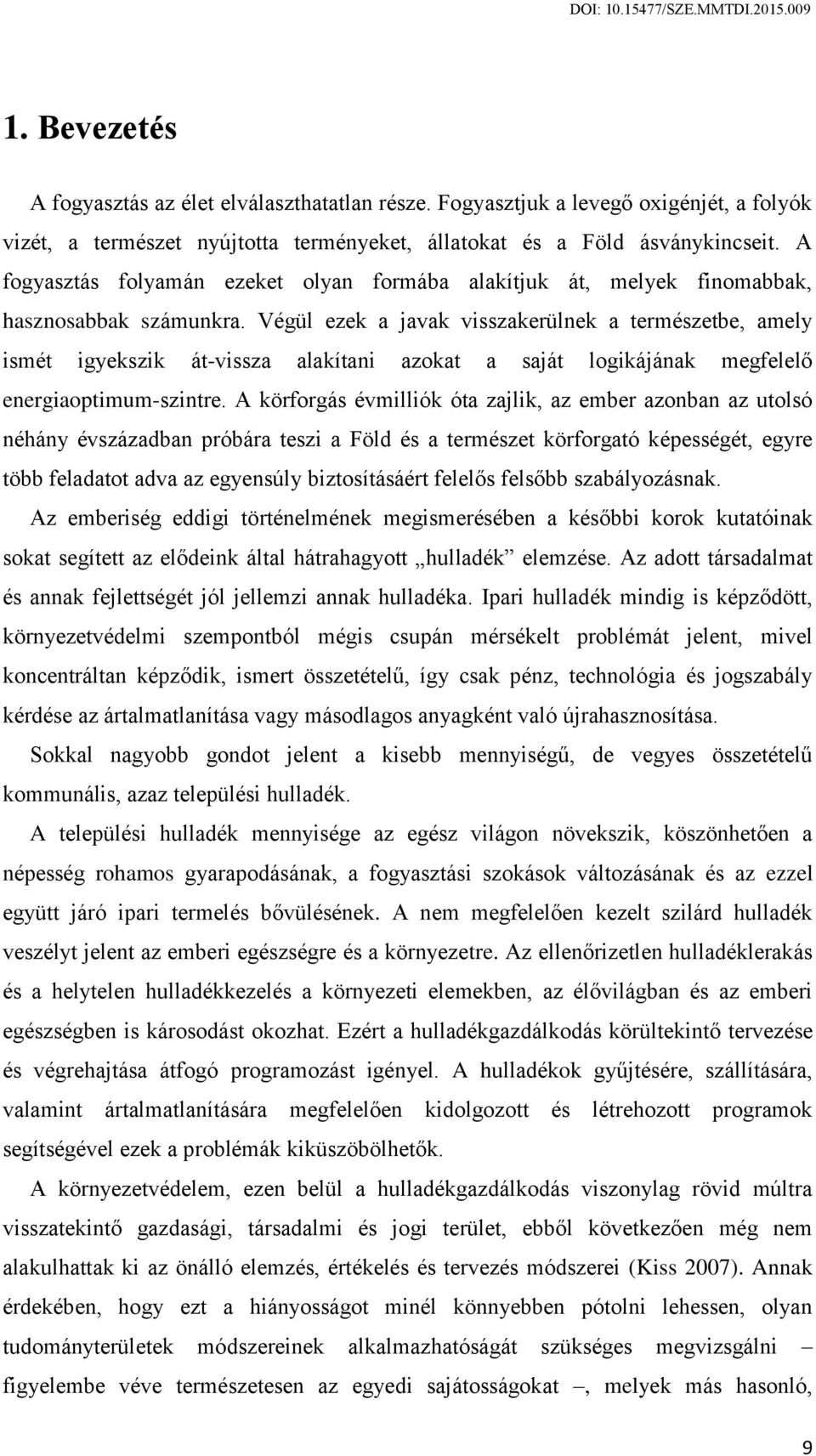 Végül ezek a javak visszakerülnek a természetbe, amely ismét igyekszik át-vissza alakítani azokat a saját logikájának megfelelő energiaoptimum-szintre.