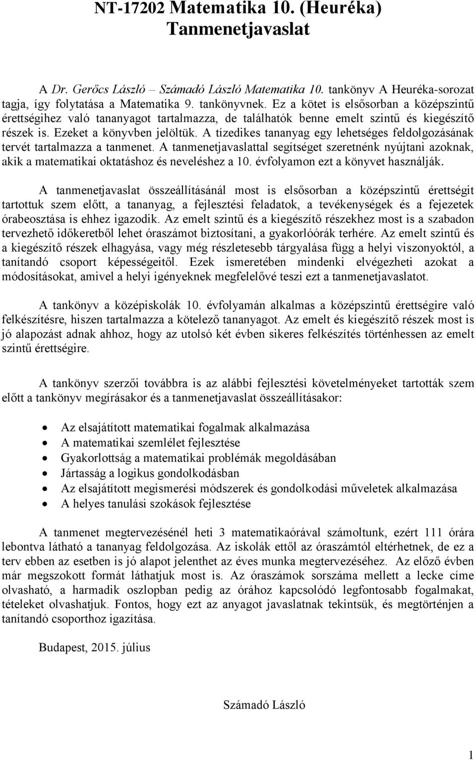 A tízedikes tananyag egy lehetséges feldolgozásának tervét tartalmazza a tanmenet. A tanmenetjavaslattal segítséget szeretnénk nyújtani azoknak, akik a matematikai oktatáshoz és neveléshez a 10.