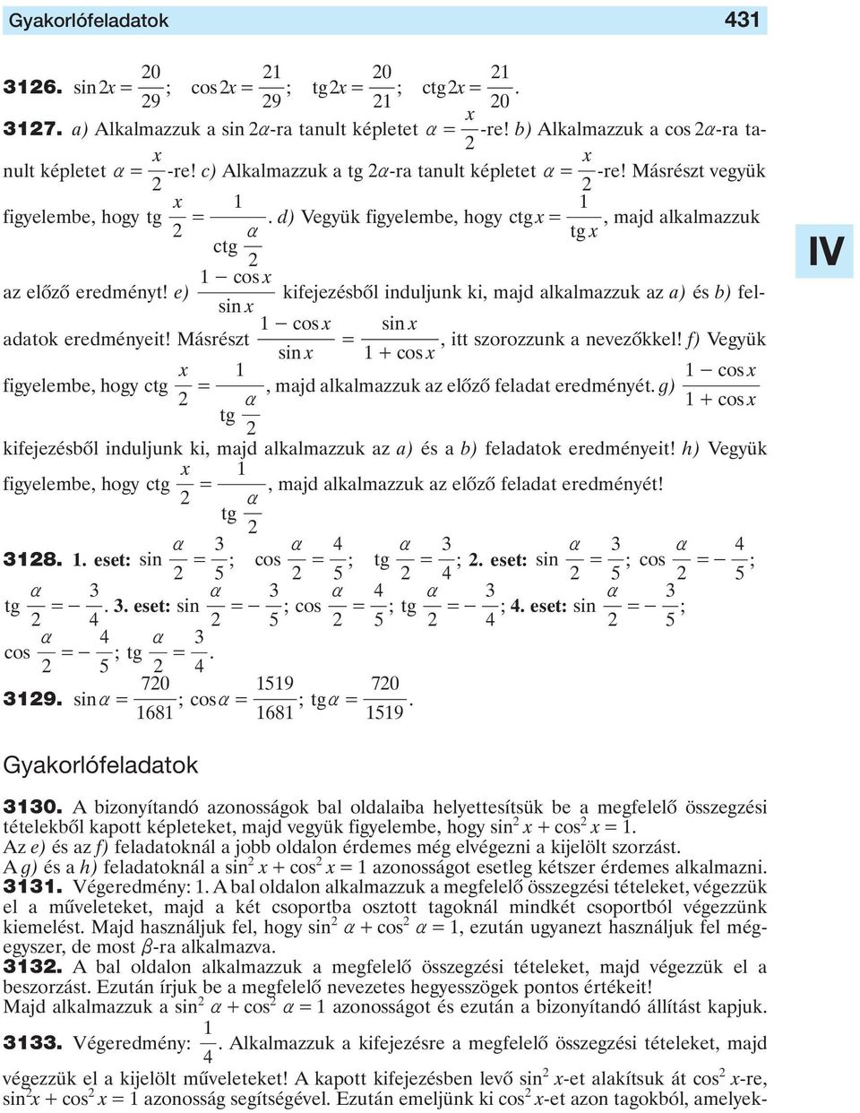 Másészt, itt szoozzunk nevezôkkel! f) Vegyük sin x - os x sin x sin x + os x x - os x figyelembe, hogy tg, mjd lklmzzuk z elôzô feldt eedményét.