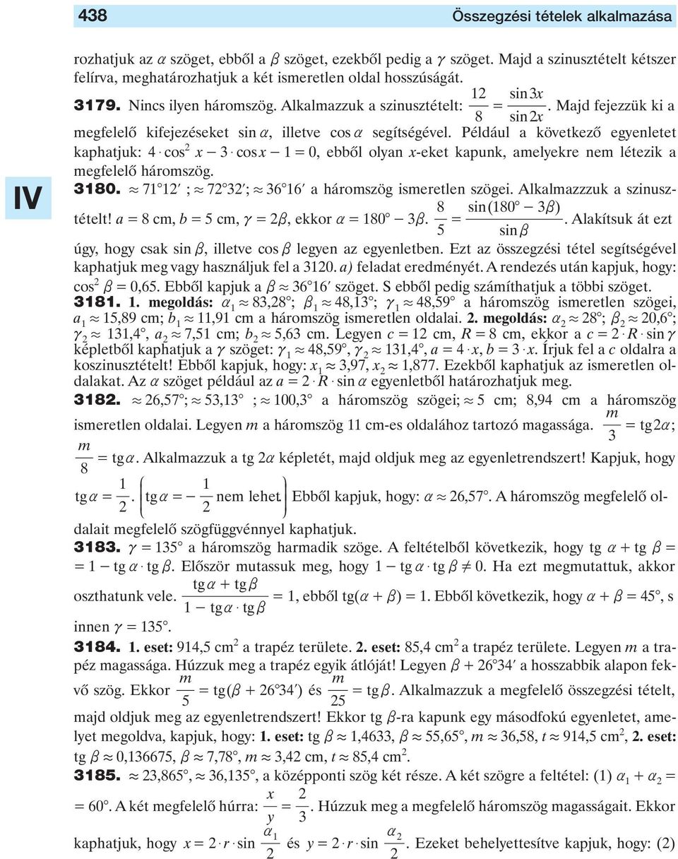 éldául következô egyenletet kphtjuk: $ os x - $ os x - 0, ebbôl olyn x-eket kpunk, melyeke nem létezik megfelelô háomszög. 80.. 7 l ;. 7 l;. l háomszög ismeetlen szögei. Alklmzzzuk szinusztételt!