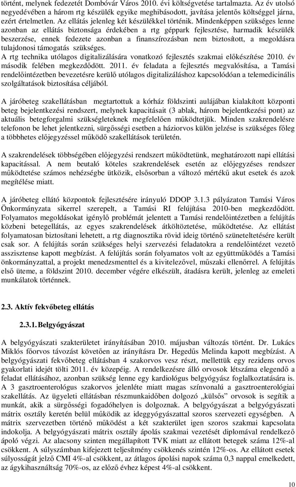 Mindenképpen szükséges lenne azonban az ellátás biztonsága érdekében a rtg géppark fejlesztése, harmadik készülék beszerzése, ennek fedezete azonban a finanszírozásban nem biztosított, a megoldásra