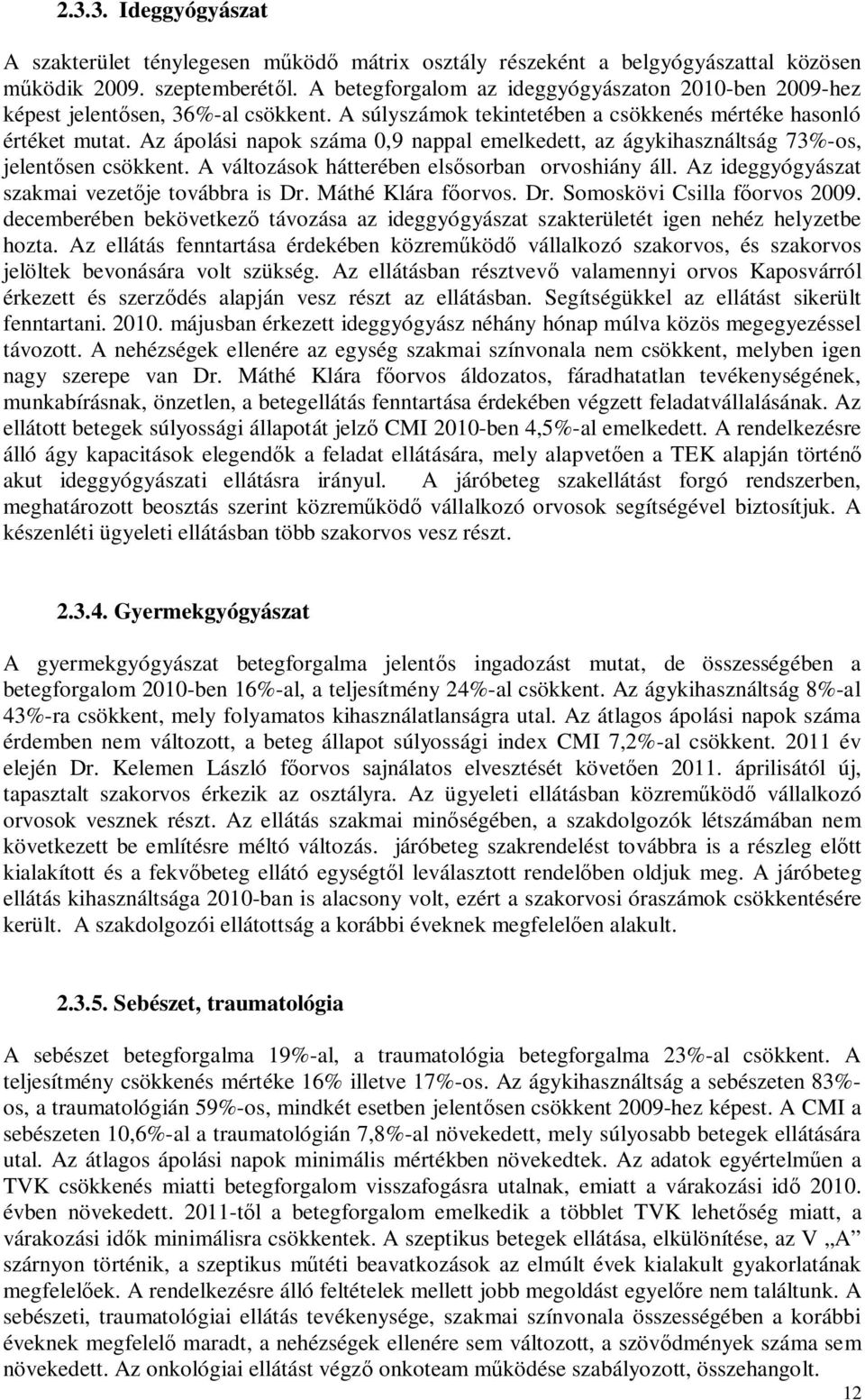 Az ápolási napok száma 0,9 nappal emelkedett, az ágykihasználtság 73%-os, jelentősen csökkent. A változások hátterében elsősorban orvoshiány áll. Az ideggyógyászat szakmai vezetője továbbra is Dr.