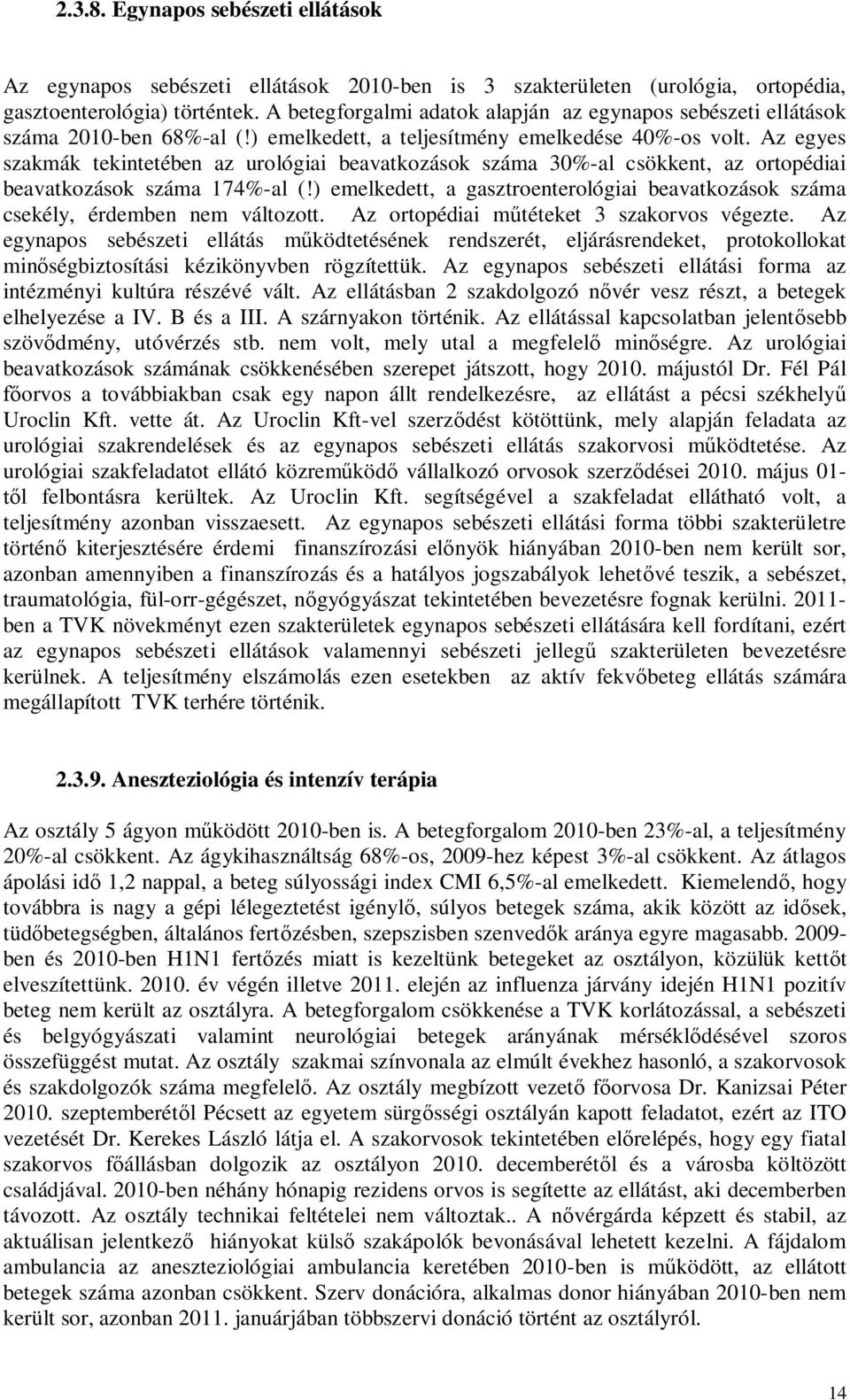 Az egyes szakmák tekintetében az urológiai beavatkozások száma 30%-al csökkent, az ortopédiai beavatkozások száma 174%-al (!