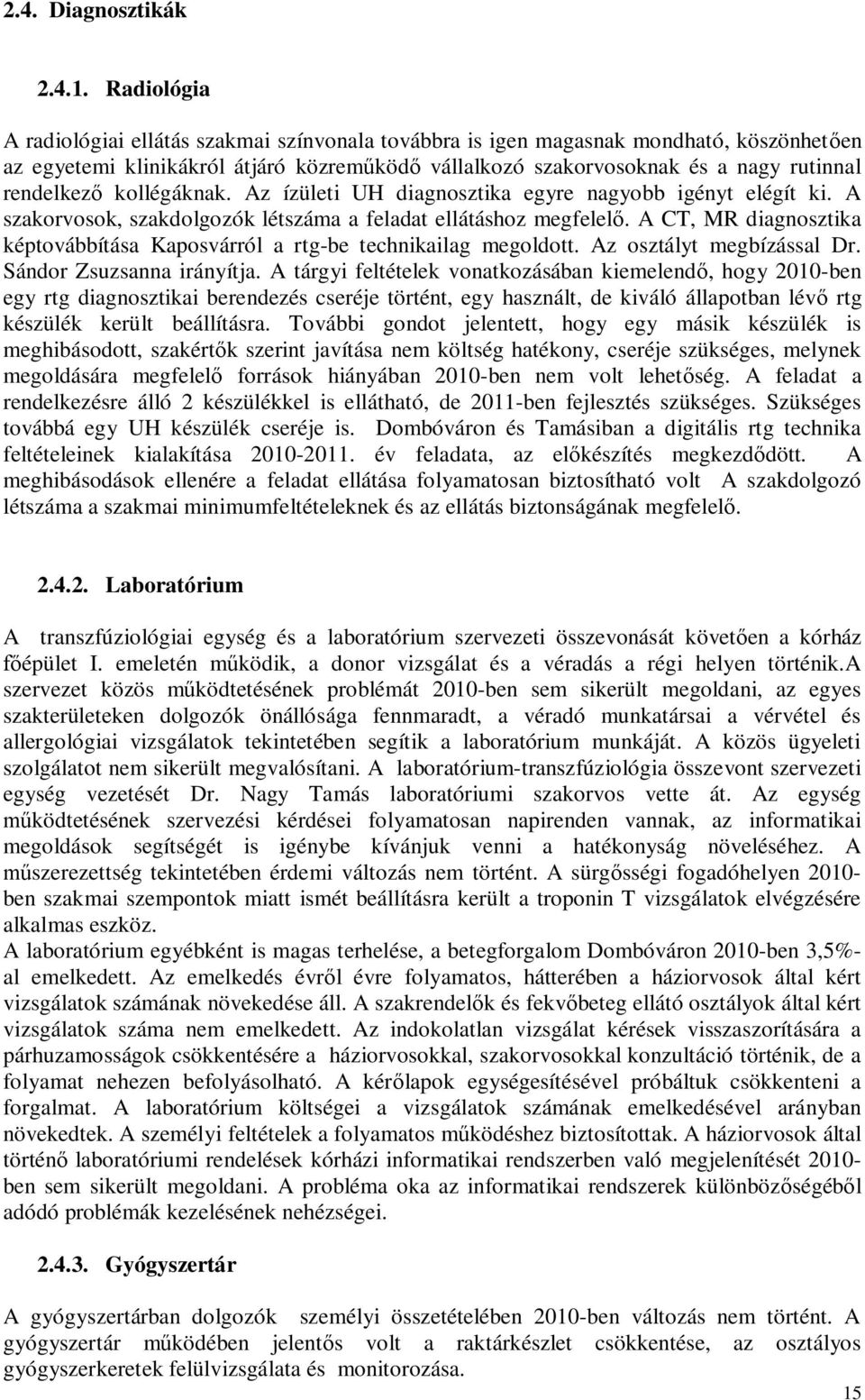 kollégáknak. Az ízületi UH diagnosztika egyre nagyobb igényt elégít ki. A szakorvosok, szakdolgozók létszáma a feladat ellátáshoz megfelelő.