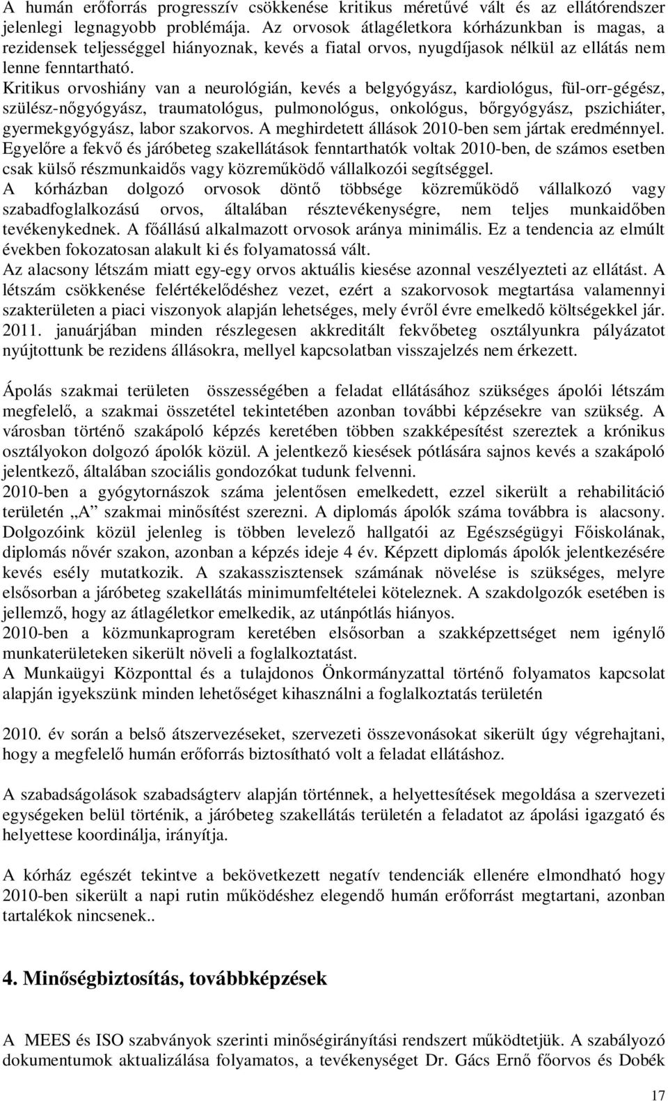 Kritikus orvoshiány van a neurológián, kevés a belgyógyász, kardiológus, fül-orr-gégész, szülész-nőgyógyász, traumatológus, pulmonológus, onkológus, bőrgyógyász, pszichiáter, gyermekgyógyász, labor