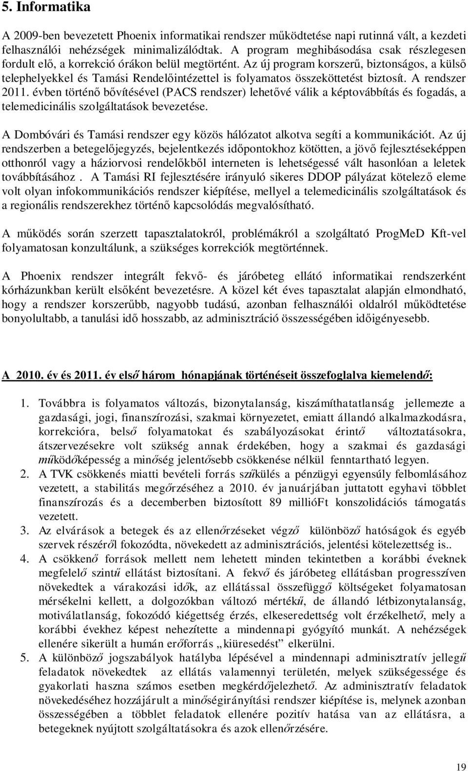 Az új program korszerű, biztonságos, a külső telephelyekkel és Tamási Rendelőintézettel is folyamatos összeköttetést biztosít. A rendszer 2011.