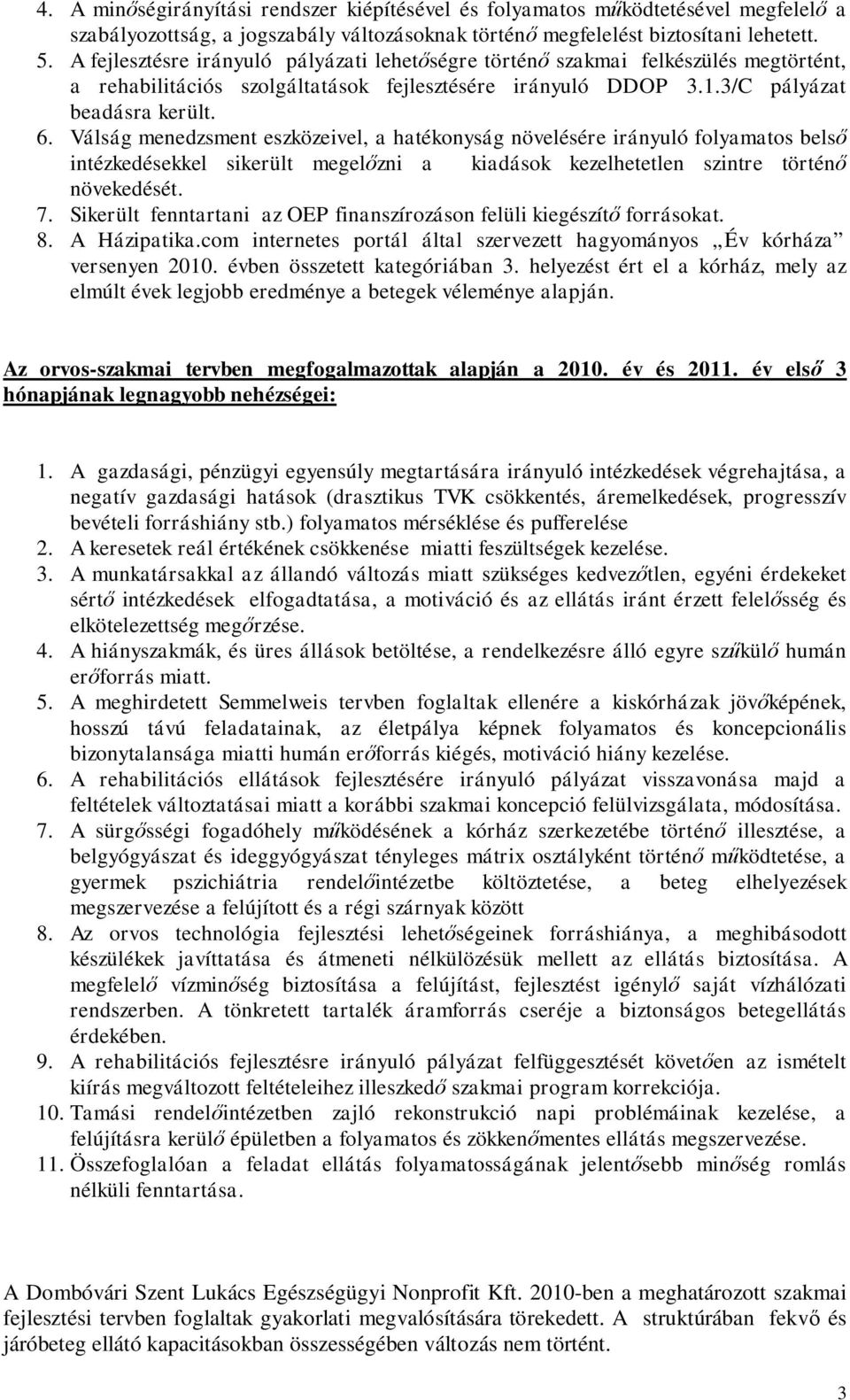 Válság menedzsment eszközeivel, a hatékonyság növelésére irányuló folyamatos belső intézkedésekkel sikerült megelőzni a kiadások kezelhetetlen szintre történő növekedését. 7.