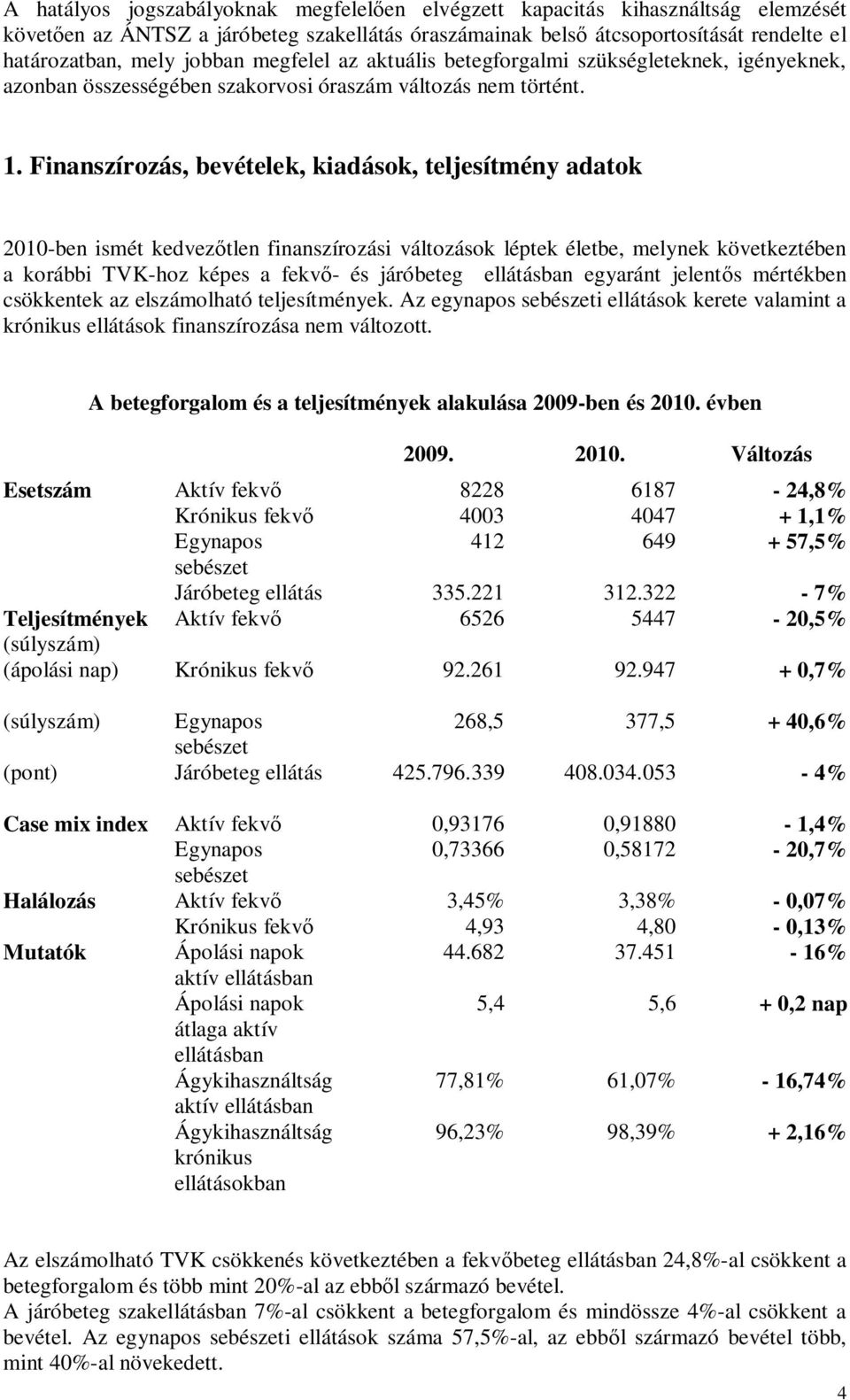 Finanszírozás, bevételek, kiadások, teljesítmény adatok 2010-ben ismét kedvezőtlen finanszírozási változások léptek életbe, melynek következtében a korábbi TVK-hoz képes a fekvő- és járóbeteg