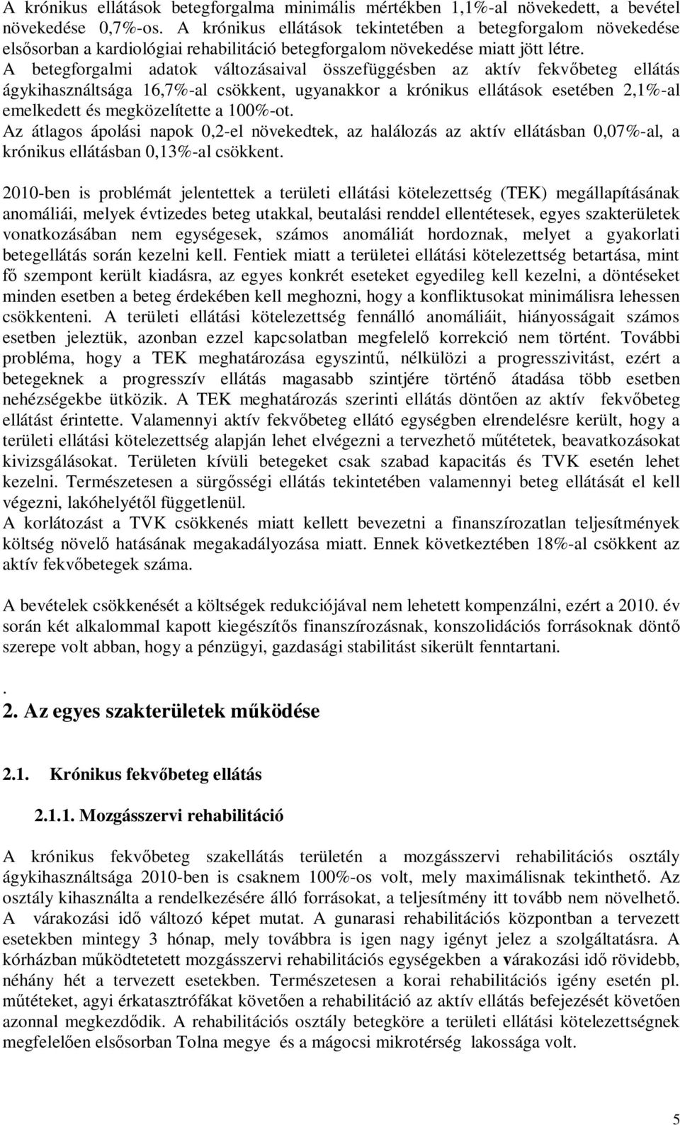 A betegforgalmi adatok változásaival összefüggésben az aktív fekvőbeteg ellátás ágykihasználtsága 16,7%-al csökkent, ugyanakkor a krónikus ellátások esetében 2,1%-al emelkedett és megközelítette a