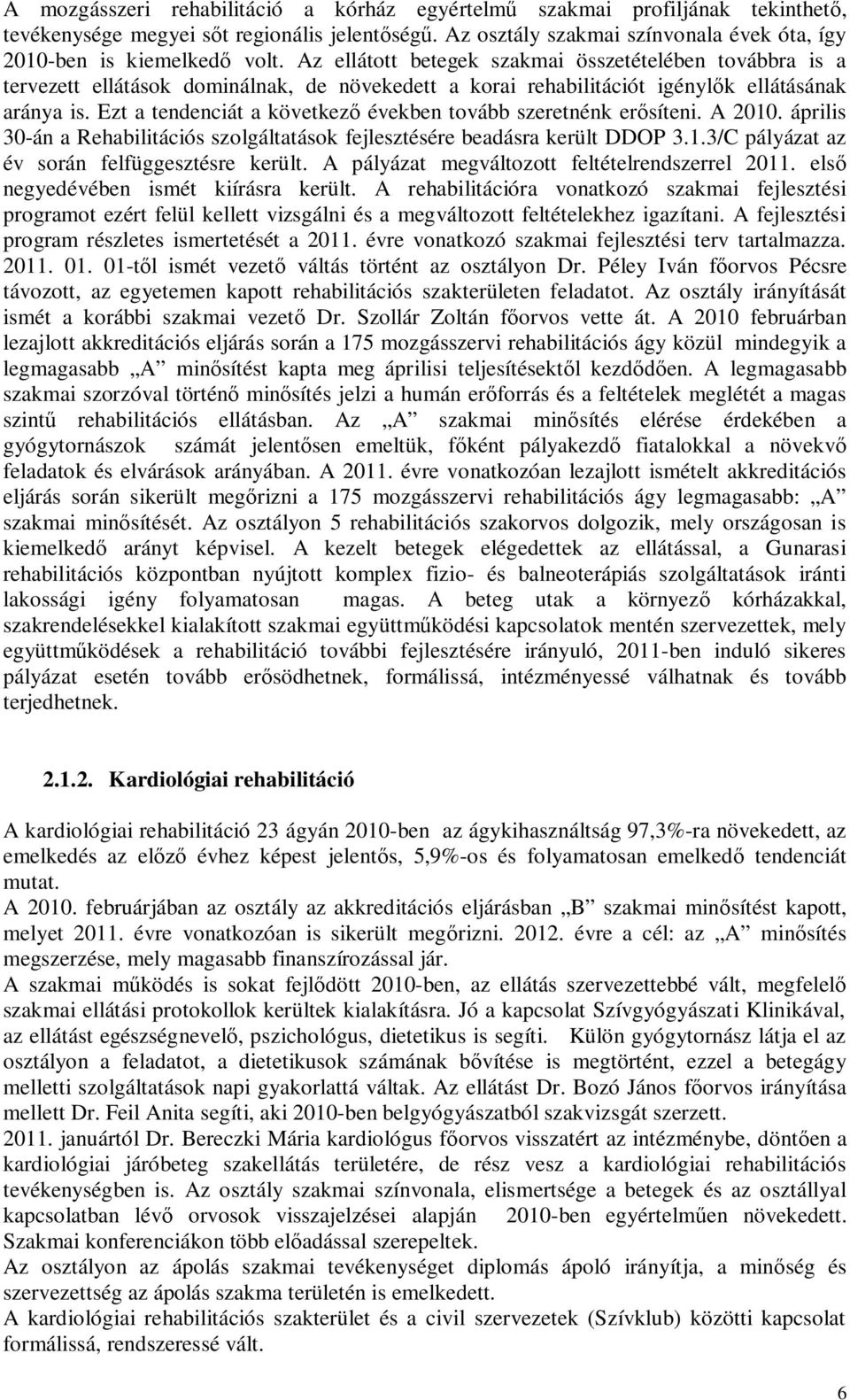 Ezt a tendenciát a következő években tovább szeretnénk erősíteni. A 2010. április 30-án a Rehabilitációs szolgáltatások fejlesztésére beadásra került DDOP 3.1.3/C pályázat az év során felfüggesztésre került.