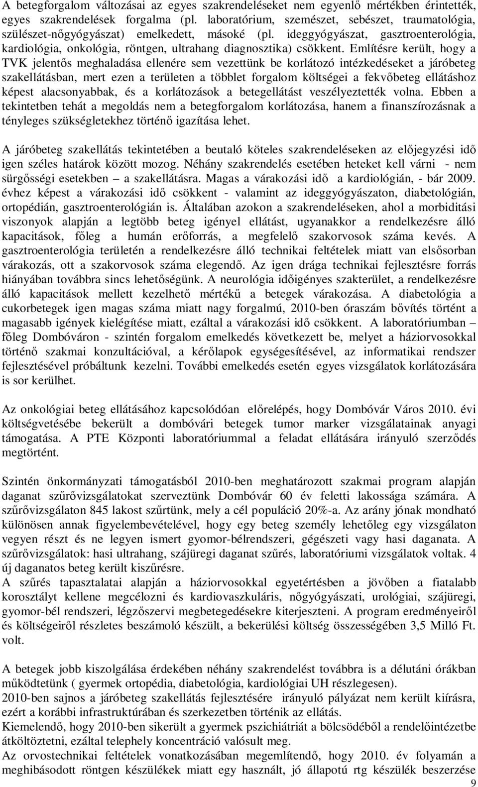 Említésre került, hogy a TVK jelentős meghaladása ellenére sem vezettünk be korlátozó intézkedéseket a járóbeteg szakellátásban, mert ezen a területen a többlet forgalom költségei a fekvőbeteg