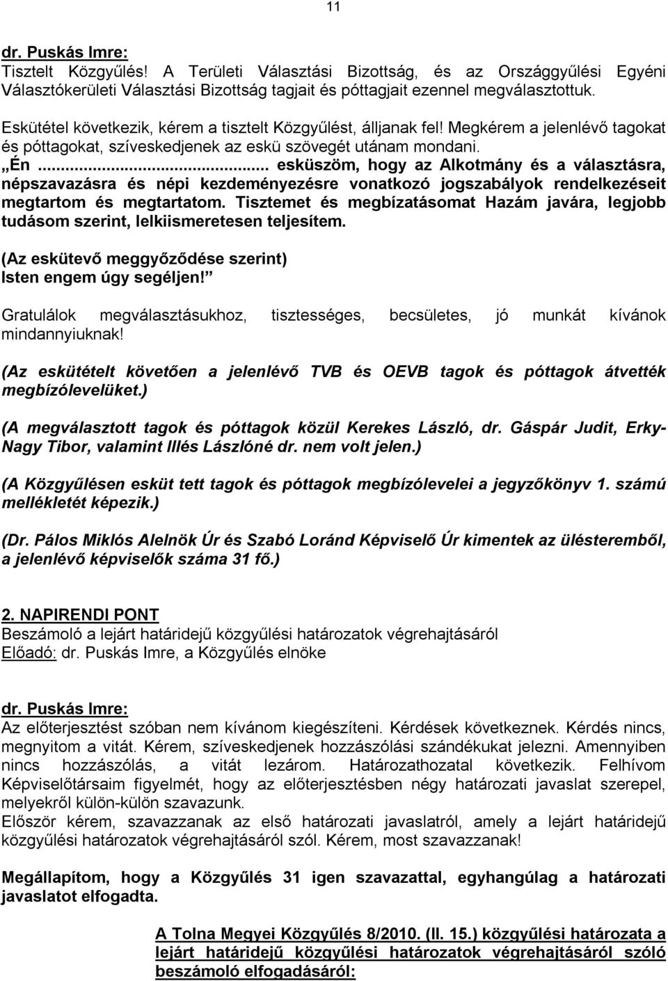 .. esküszöm, hogy az Alkotmány és a választásra, népszavazásra és népi kezdeményezésre vonatkozó jogszabályok rendelkezéseit megtartom és megtartatom.