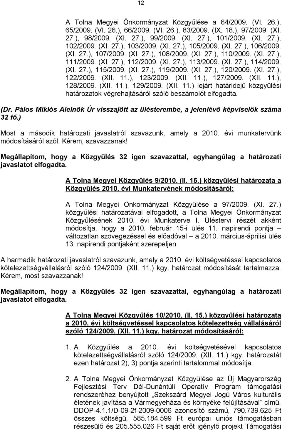 (XI. 27.), 115/2009. (XI. 27.), 119/2009. (XI. 27.), 120/2009. (XI. 27.), 122/2009. (XII. 11.), 123/2009. (XII. 11.), 127/2009. (XII. 11.), 128/2009. (XII. 11.), 129/2009. (XII. 11.) lejárt határidejű közgyűlési határozatok végrehajtásáról szóló beszámolót elfogadta.