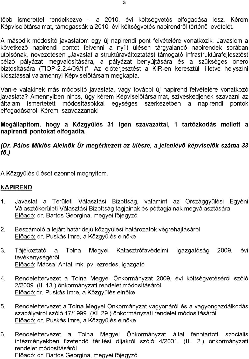 Javaslom a következő napirendi pontot felvenni a nyílt ülésen tárgyalandó napirendek sorában utolsónak, nevezetesen Javaslat a struktúraváltoztatást támogató infrastruktúrafejlesztést célzó pályázat